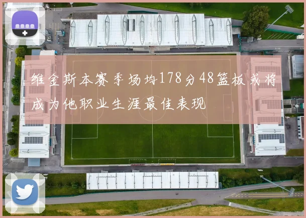 维金斯本赛季场均178分48篮板或将成为他职业生涯最佳表现