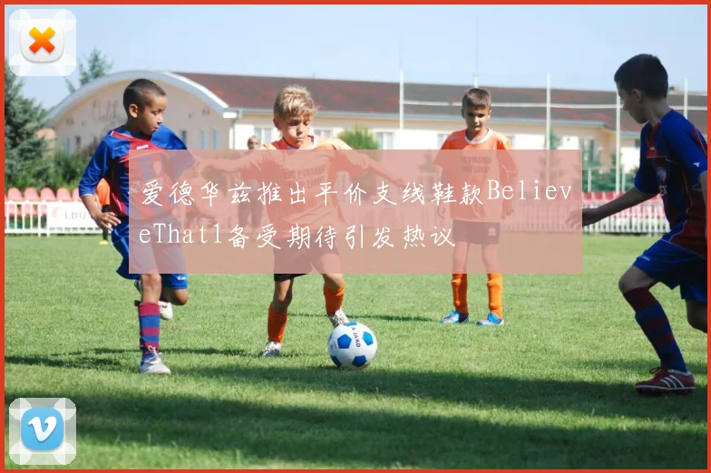 爱德华兹推出平价支线鞋款BelieveThat1备受期待引发热议